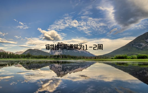 审批时间通常为1-2周