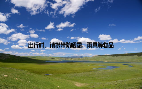 出行时, 请携带防晒霜、雨具等物品
