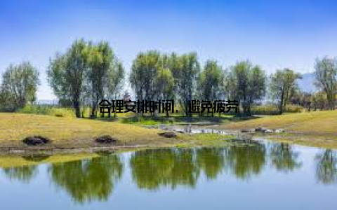 合理安排时间, 避免疲劳