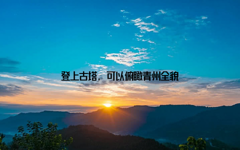 登上古塔, 可以俯瞰青州全貌